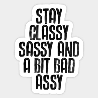 Stay Classy Sassy and a Bit Bad Assy in black and white Sticker